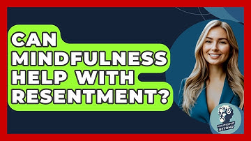 Can Mindfulness Help With Resentment? - Philosophy Beyond