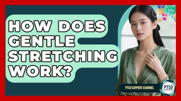 How Does Gentle Stretching Work? - PTSD Support Channel