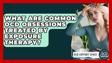 What Are Common OCD Obsessions Treated By Exposure Therapy? - OCD Support Space