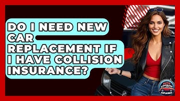 Do I Need New Car Replacement If I Have Collision Insurance? - Auto Coverage Explained