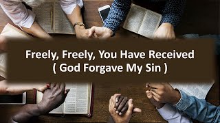 Freely, Freely, You Have Received (God Forgave My Sin)