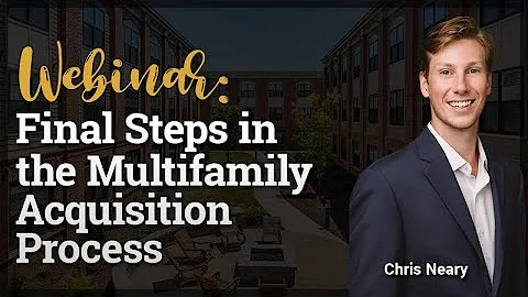 Final Steps in the Multifamily Acquisition Process with Chris Neary