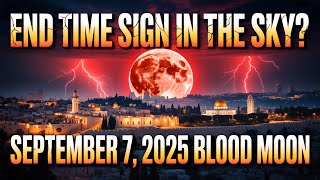 End Time Blood Moon Eclipse? Biblical Prophecy In The Sky On Sept 7, 2025