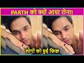 Parth Samthaan CRIES In Pain, Fans Get Worried Says Bas Yuhi ..