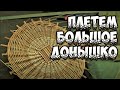 ✅БОЛЬШОЕ КРУГЛОЕ ДОНЫШКО 😎➤АЗБУКА ПЛЕТЕНИЯ / WICKERWORK