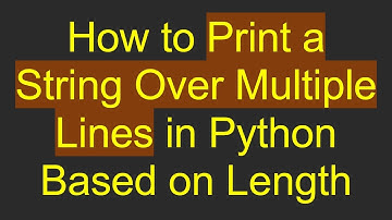 How to Print a String Over Multiple Lines in Python Based on Length