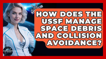 How Does the USSF Manage Space Debris and Collision Avoidance? - Warriors In Space