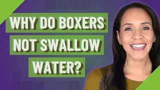 Why do boxers not swallow water
