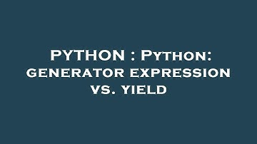 PYTHON : Python: generator expression vs. yield