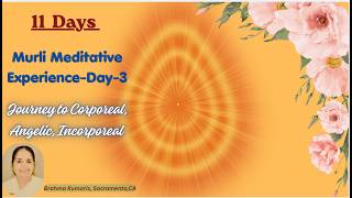 DAY- 3 - Murli Meditative Experience//Journey to Corporeal, Angelic, Incorporeal by Sister Hansa, CA