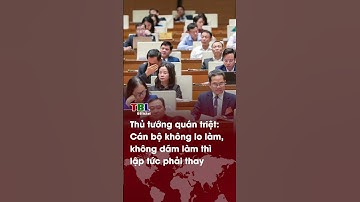 Thủ tướng NGHIÊM KHẮC QUÁN TRIỆT: “Cán bộ không lo làm, không dám làm thì PHẢI THAY”| TBL