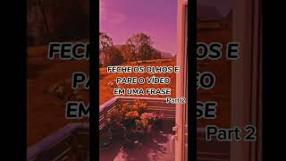 FECHE SEUS OLHOS E PARE O VIDEO EM UMA FRASE #2