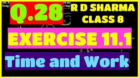 Q.28 - EXERCISE 11.1 - Chapter 11 Time and Work - R D SHARMA CLASS 8 Math Solutions
