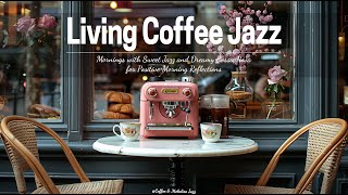 Living Coffee Jazz  Mornings with Sweet Jazz and Dreamy Bossa Nova for Positive Morning Reflections