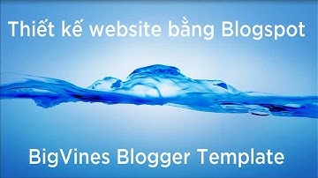 Thiết kế website bằng blogspot - Bigvines Blogger Template