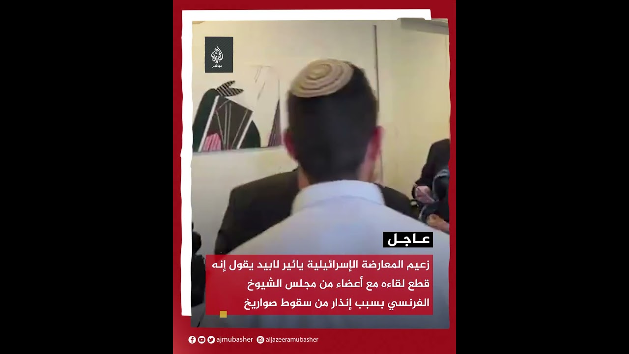 زعيم المعارضة الإسرائيلية يقطع لقاءه مع أعضاء من مجلس الشيوخ الفرنسي بسبب إنذار من سقوط صواريخ