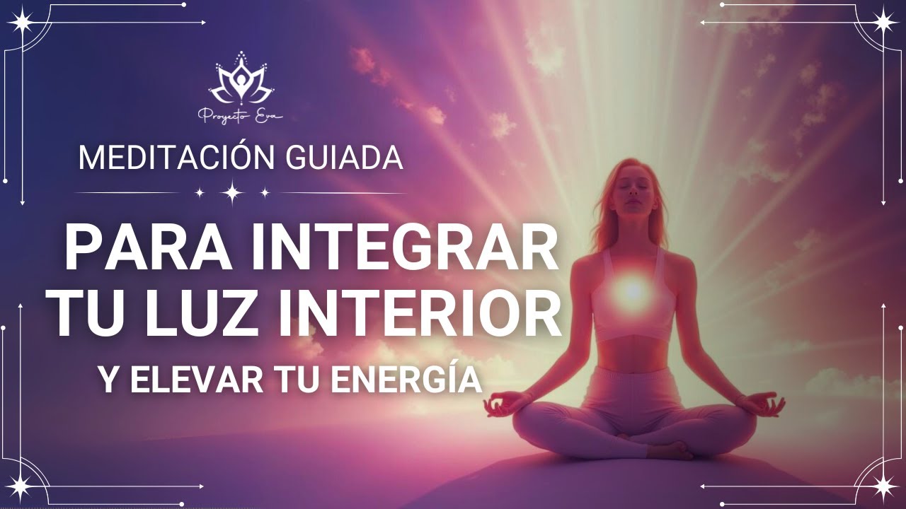Meditación guiada para integrar tu luz interior y elevar tu energía ...