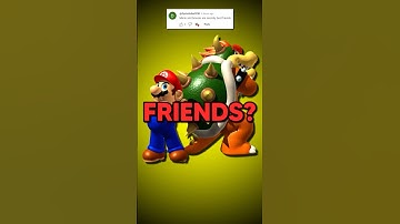 Mario and Bowser are FRIENDS…
