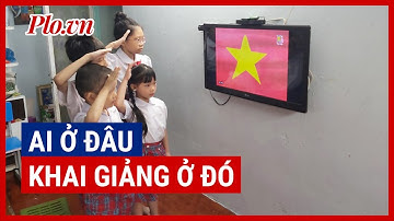 Lễ khai giảng năm học mới 2021-2022 đặc biệt, ai ở đâu khai giảng ở đó - PLO