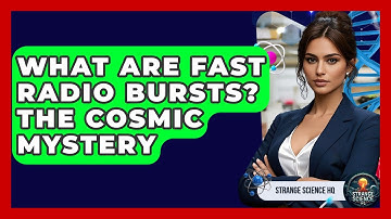 What Are Fast Radio Bursts? The Cosmic Mystery - Strange Science HQ