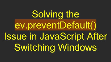Solving the ev.preventDefault() Issue in JavaScript After Switching Windows