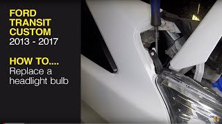 How to replace the headlight bulb on the Ford Transit Custom 2013 - 2017 Diesel