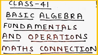 CLASS-41|| FUNDAMENTALS AND OPERATIONS|| BASIC ALGEBRA|| MATHS CONNECTION
