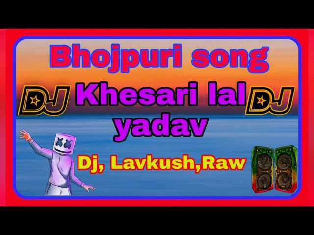 Bhojpuri song Khesari Lal Yadav DJ Lavkush Raw class=