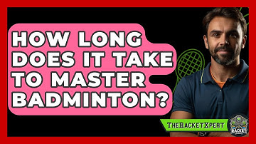 How Long Does It Take To Master Badminton? - The Racket Xpert