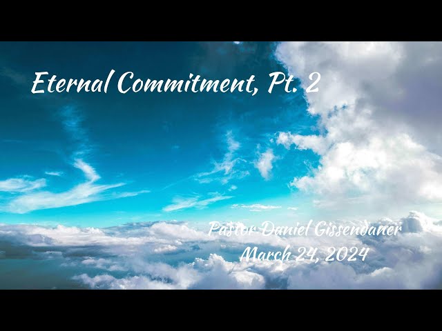 Eternal Commitment, Pt. 2 | Pastor Daniel Gissendaner | 3-24-24M