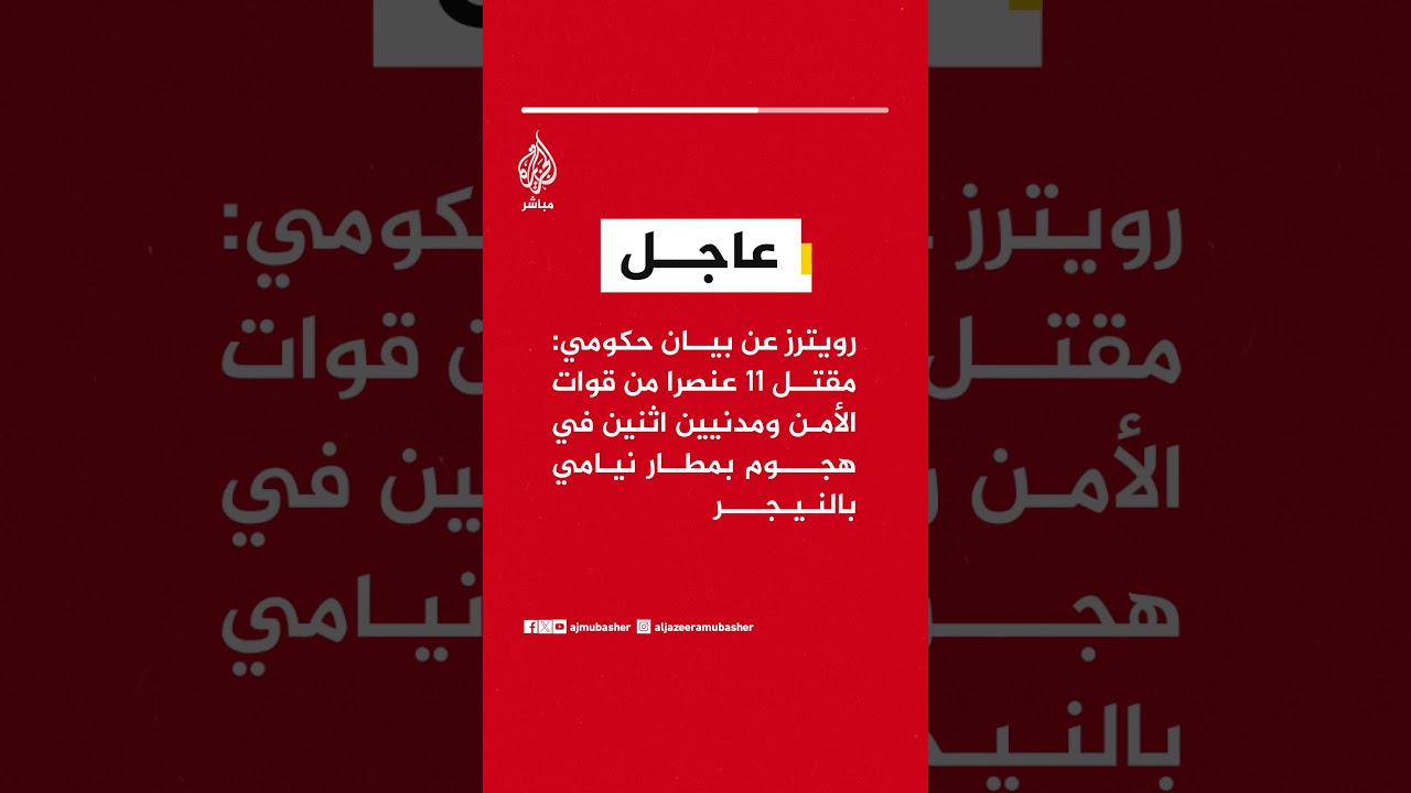 رويترز عن بيان حكومي: مقـ ـتل 11 عنصرا من قوات الأمن ومدنيين اثنين في هجوم بمطار نيامي بالنيجر