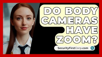 Do Body Cameras Have Zoom? - SecurityFirstCorp.com