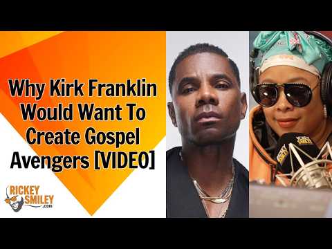Why Kirk Franklin Would Want To Create Gospel Avengers