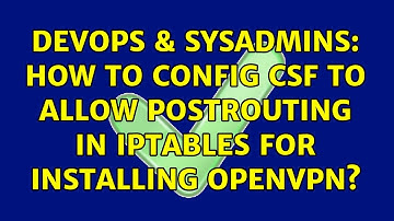 DevOps & SysAdmins: How to config CSF to allow postrouting in iptables for installing OpenVPN?