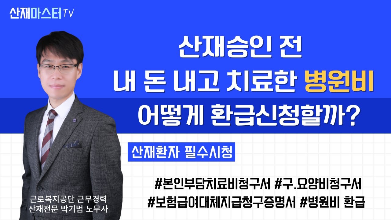 산재승인 전 내 돈 내고 치료한 병원비 어떻게 환급신청할까? | 본인부담치료비청구서(구 요양비청구서) | 요양비 대체지급청구증명서 |  근로복지공단 출신 산재전문 박기범 노무사
