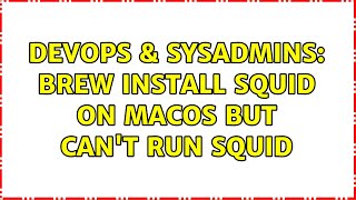 DevOps & SysAdmins: brew install squid on macOS but can't run squid