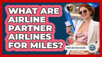 What Are Airline Partner Airlines For Miles? - Points and Perks Channel
