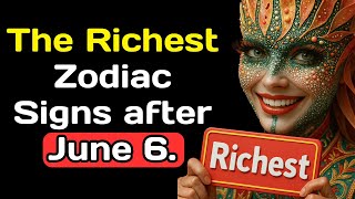 The Richest Zodiac Signs after June 6.