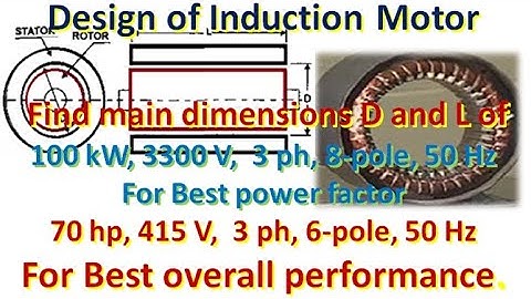 Design of Induction Motor, 100 kW for best power factor, 70 HP for best overall performance, D and L