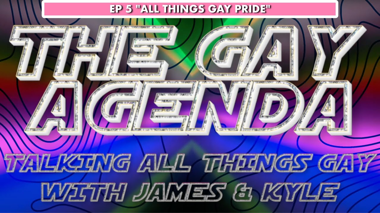 The Gay Agenda w/James & Kyle | EP. 5 | "ALL THINGS GAY PRIDE" - YouTube