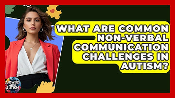 What Are Common Non-verbal Communication Challenges In Autism? - Answers About Autism