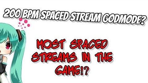 200BPM SPACED STREAM GODMODE (MOST SPACED STREAMS IN THE GAME?)