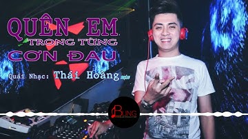 QUÁI NHẠC THÁI HOÀNG Remix QUÊN EM TRONG TỪNG CƠN ĐAU