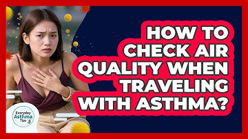 How To Check Air Quality When Traveling With Asthma?
