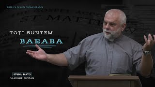 Vladimir Pustan | MATTHEW 123. We are all Barabbas | Ciresarii TV | 03.08.2025