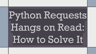 Python Requests Hangs on Read: How to Solve It