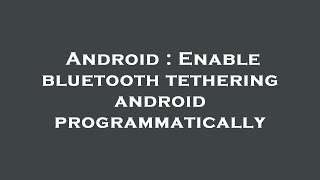 Android : Enable bluetooth tethering android programmatically