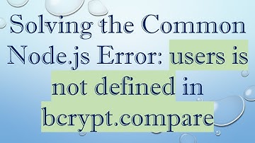 Solving the Common Node.js Error: users is not defined in bcrypt.compare