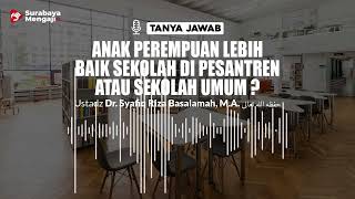 Anak Perempuan Lebih Baik Sekolah Di Pesantren Atau Sekolah Umum ?