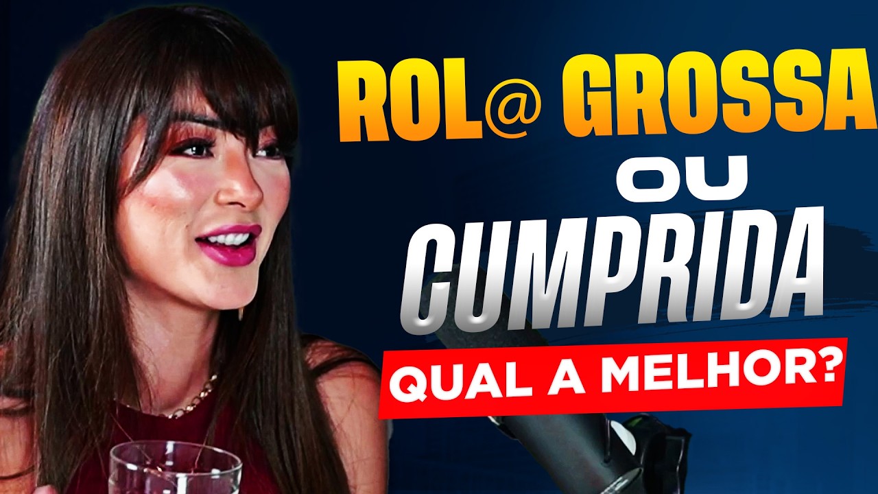 ROL@ GROSSA OU CUMPRIDA QUAL É MELHOR?